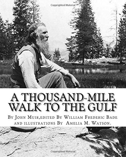 A thousand-mile walk to the Gulf, By John Muir, edited By William Frederic Bade: (January 22, 1871 ? March 4, 1936), and illustrated By Miss Amelia M.