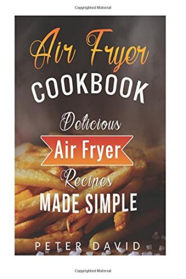 Air Fryer Cookbook: Delicious Air Fryer Recipes Made Simple