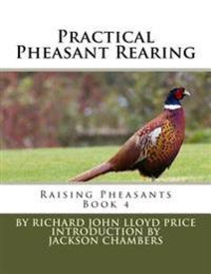 Practical Pheasant Rearing: Raising Pheasants Book 4
