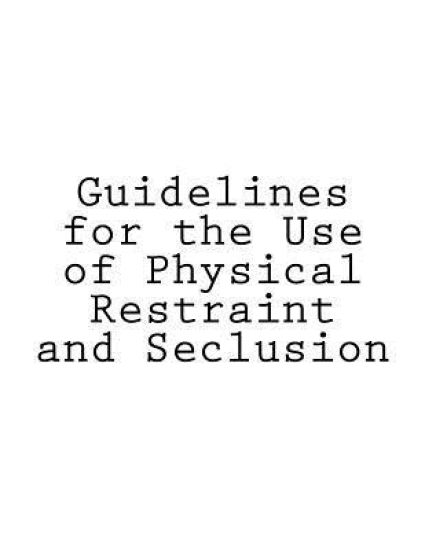 Guidelines for the Use of Physical Restraint and Seclusion