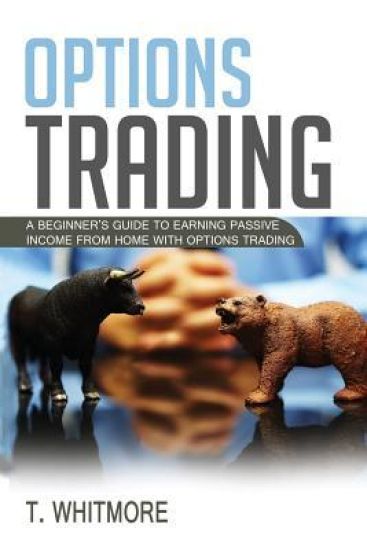 Options Trading: A Beginner's Guide to Earning Passive Income from Home with Options Trading