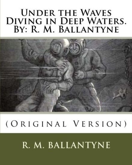 Under the Waves Diving in Deep Waters.By: R. M. Ballantyne: (Original Version)