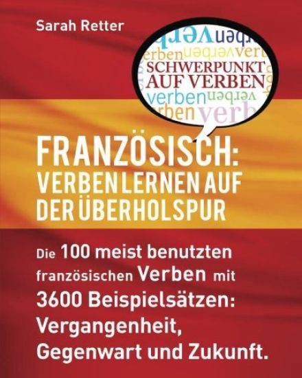 Franzosisch: Verben Lernen auf der Uberholspur: Die 100 meist benutzten französischen Verben mit 3600 Beispielsätzen: Vergangenheit