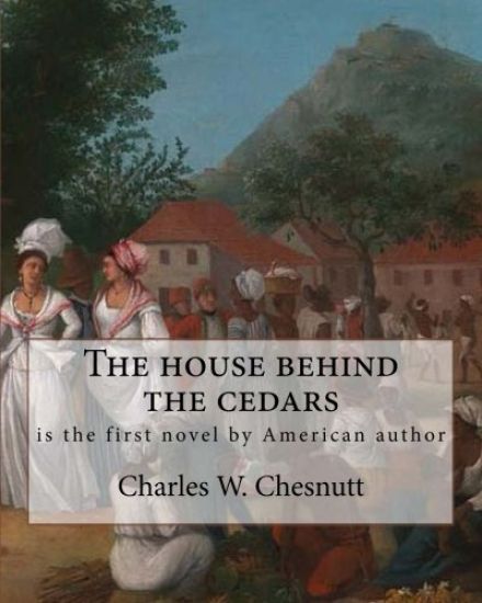 The house behind the cedars, By Charles W. Chesnutt: The House Behind the Cedars is the first novel by American author Charles W. Chesnutt.