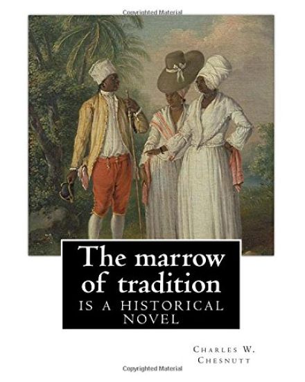 The marrow of tradition, By Charles W. Chesnutt (Historical novel): The Marrow of Tradition (1901) is a historical novel by the African-American autho