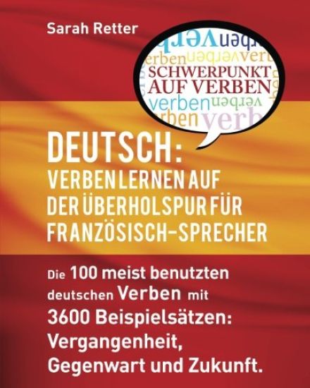Deutsch Verben Lernen auf der Uberholspur fur Franzosisch-Sprecher: Die 100 meist benutzten deutschen Verben mit 3600 Beispielsätzen: Vergangenheit, G