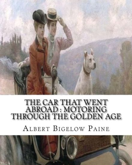 The car that went abroad: motoring through the golden age (illustrated): By Albert Bigelow Paine and illustrated from dravings By Walter Hale(18