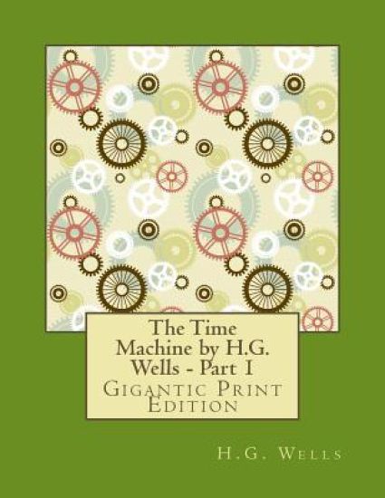 The Time Machine by H.G. Wells - Part 1: Gigantic Print Edition