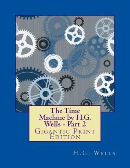 The Time Machine by H.G. Wells - Part 2: Gigantic Print Edition