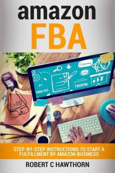 amazon FBA: Step-By-Step Instruction To Start A Fulfillment By Amazon Business