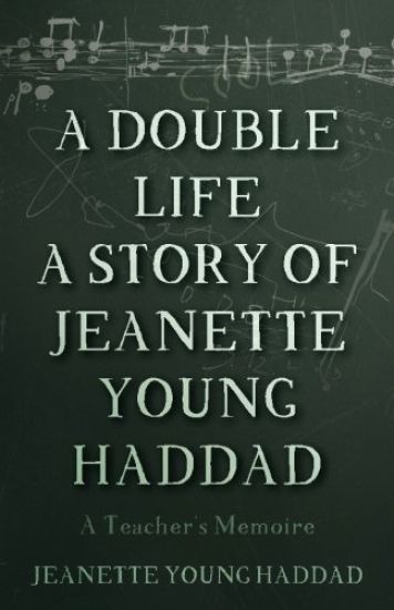 A Double Life A Story of Jeanette Young Haddad: A Teacher's Memoire