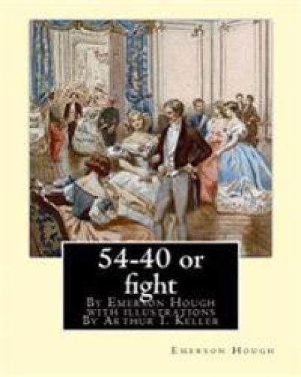 54-40 or fight, By Emerson Hough with illustrations By Arthur I. Keller: Arthur Ignatius Keller (1867 New York City - 1924) was a United States painte