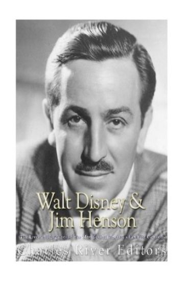 Walt Disney and Jim Henson: The Lives and Legacies of the Men Behind America's Favorite Cartoons