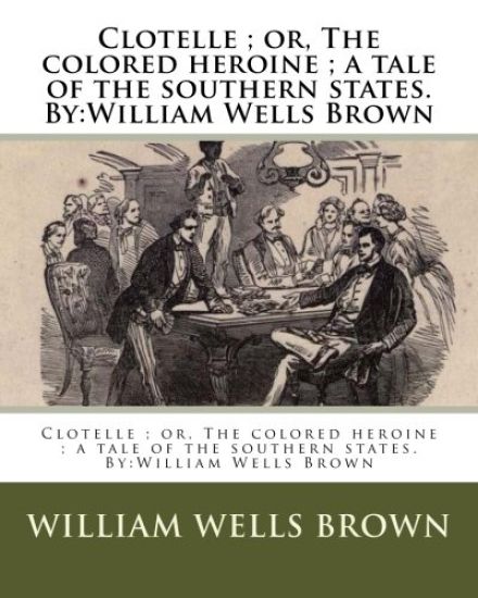 Clotelle; or, The colored heroine; a tale of the southern states. By: William Wells Brown