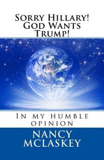 Sorry Hillary! God Wants Trump!: In my humble opinion