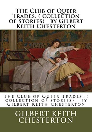 The Club of Queer Trades. ( collection of stories) by Gilbert Keith Chesterton