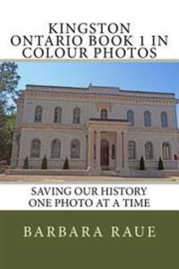 Kingston Ontario Book 1 in Colour Photos: Saving Our History One Photo at a Time