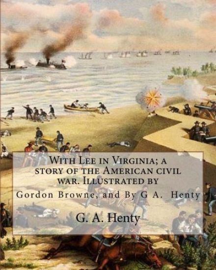With Lee in Virginia; a story of the American civil war. Illustrated by: Gordon Browne (15 April 1858 - 27 May 1932) was an English artist and childre