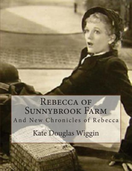 Rebecca of Sunnybrook Farm: And New Chronicles of Rebecca