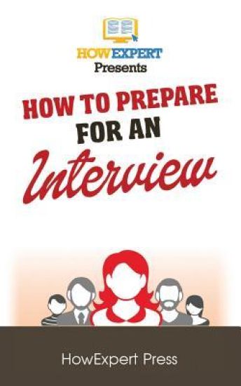 How To Prepare For An Interview: Your Step-By-Step Guide To Preparing For An Interview