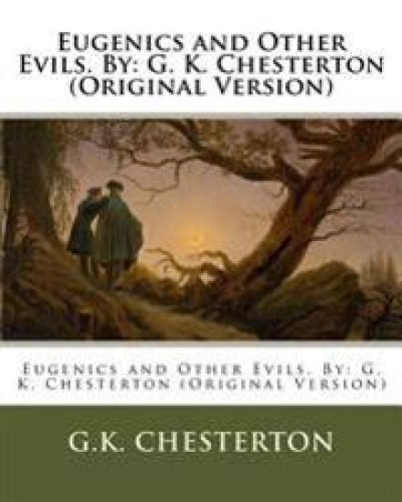 Eugenics and Other Evils. by: G. K. Chesterton (Original Version)