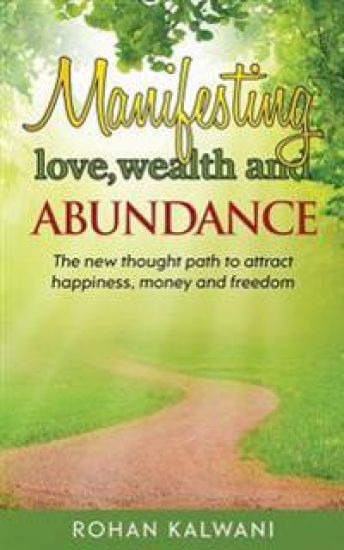 Manifesting Love, Wealth and Abundance: The new thought path to attract happiness, money and freedom