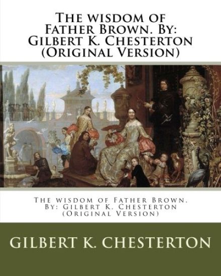 The wisdom of Father Brown. By: Gilbert K. Chesterton (Original Version)