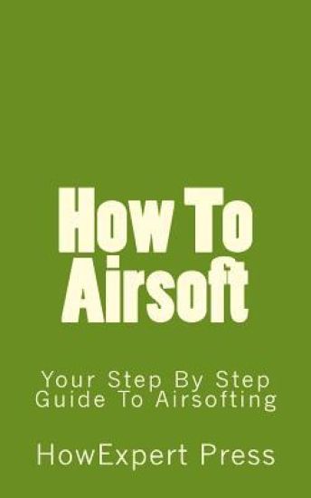 How To Airsoft: Your Step-By-Step Guide To Airsofting