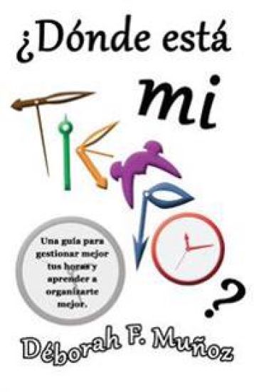 ¿Dónde está mi tiempo?: Una guía para gestionar mejor tus horas y aprender a organizarte mejor