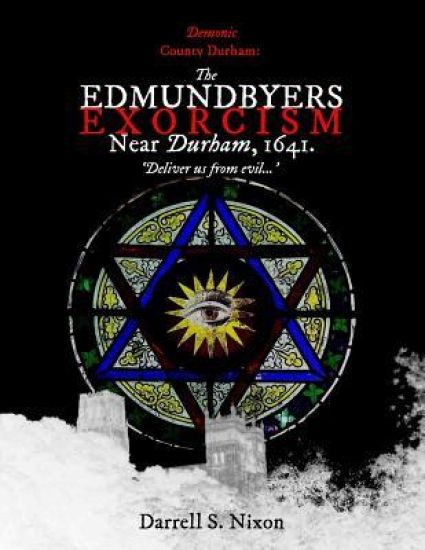 Demonic County Durham: The Edmundbyers Exorcism near Durham, 1641: 'Deliver us from evil...'