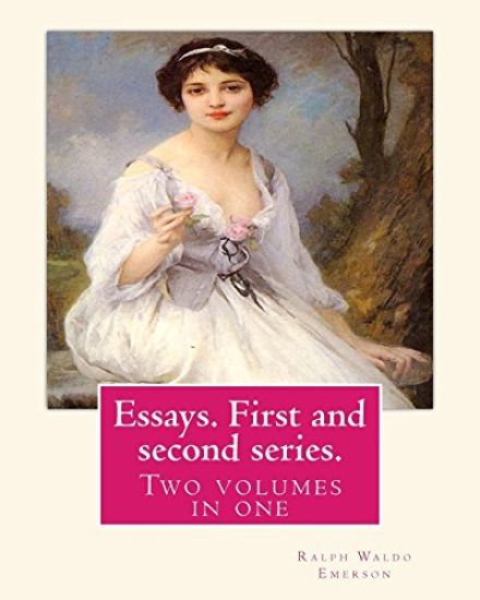 Essays. First and second series. By Ralph Waldo Emerson: Two volumes in one