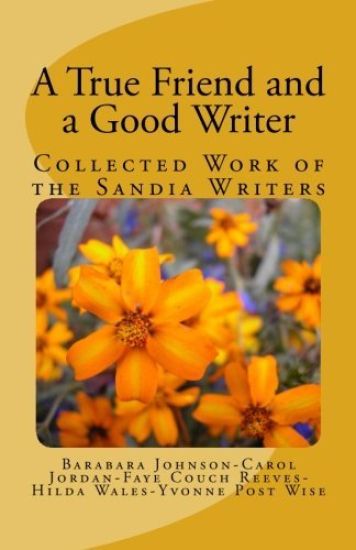 A True Friend and a Good Writer: Collected Work of the Sandia Writers