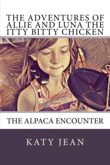 The Adventures of Allie and Luna the Itty Bitty Chicken: The Alpaca Encounter