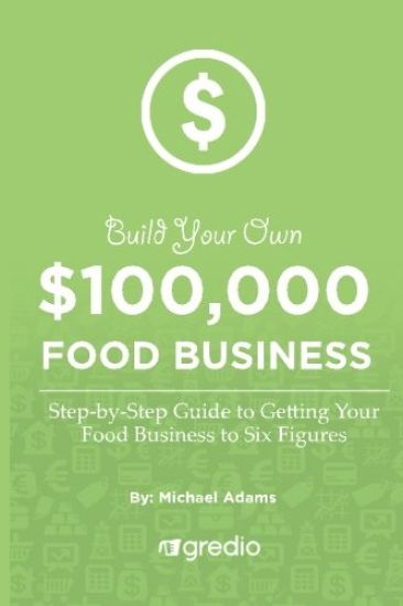 Build Your Own $100,000 Food Business: How to Launch & Grow Your Specialty Food Business to New Heights