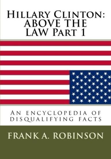 Hillary Clinton: ABOVE THE LAW Part 1: An encyclopedia of disqualifying facts