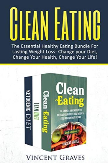 Clean Eating Bundle: The Essential Healthy Eating Bundle For Lasting Weight Loss- Change Your Diet, Change Your Health, Change Your Life!