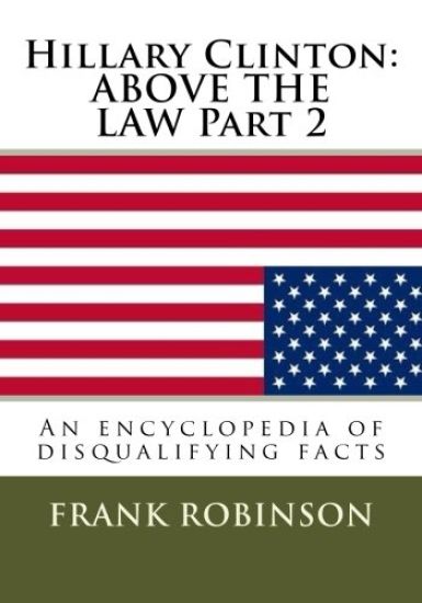 Hillary Clinton: ABOVE THE LAW Part 2: An encyclopedia of disqualifying facts