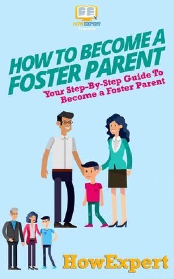 How To Become a Foster Parent: Your Step-By-Step Guide To Become a Foster Parent