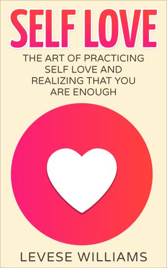 Self Love: The Art Of Practicing Self Love And Realizing That You Are Enough