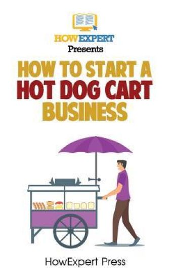 How To Start a Hot Dog Cart Business: Your Step-By-Step Guide To Starting a Hot Dog Cart Business