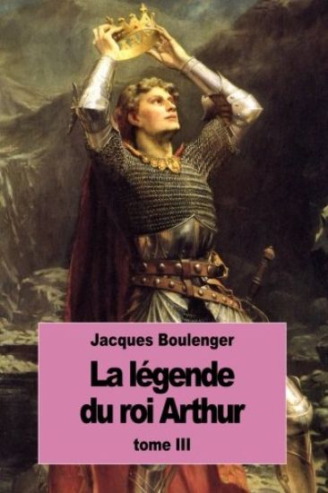 La Légende du roi Arthur: Tome III