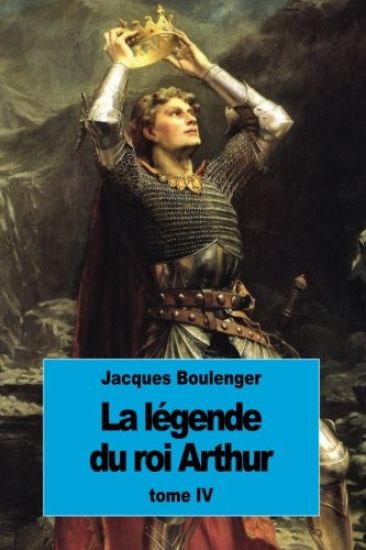 La Légende du roi Arthur: Tome IV