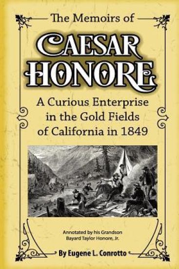 The Memoirs of Caesar Honore: A Curious Enterprise in the Gold Fields of California in 1849
