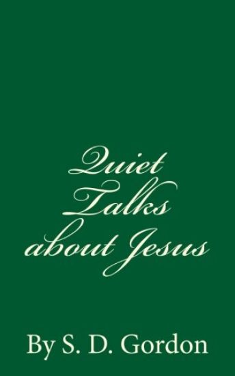Quiet Talks about Jesus (A Timeless Classic): By S. D. Gordon