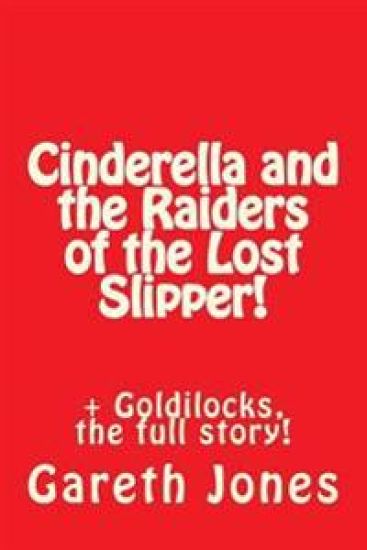 Cinderella and the Raiders of the Lost Slipper!: + Goldilocks, the full story!