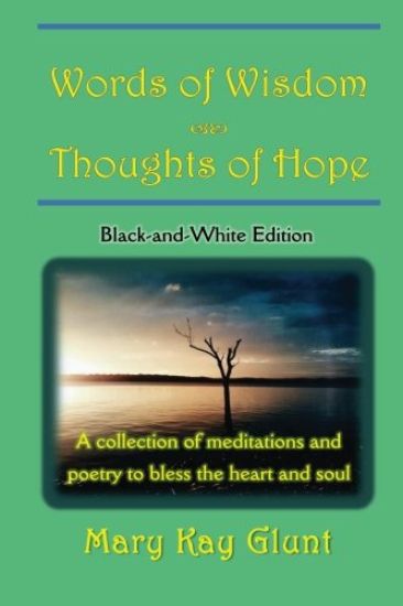 Words of Wisdom . . . Thoughts of Hope: A collection of poetry and meditations to bless the heart and soul (Black and White Edition)