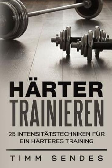 Härter Trainieren: 25 Intensitätstechniken für ein härteres Training