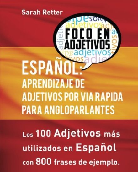 Espanol: Aprendizaje De Adjetivos por Via Rapida para Angloparlantes: Los 100 adjetivos mas usados en espanol con 800 frases de ejemplo