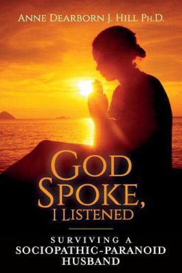 God Spoke, I Listened: Surviving A Sociopathic-Paranoid Husband