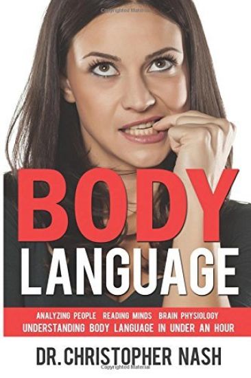 Body Language: Understanding Body Language in Under an Hour, Analyzing People, Reading Minds, Brain Physiology